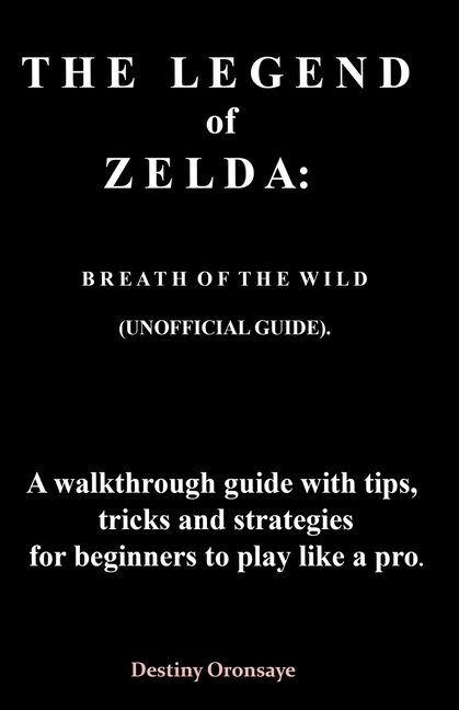 Walkthrough Guide to the Legend of Zelda: Breath of the Wild, with Tips and  Tricks to Overcome Obste: THE LEGEND of ZELDA : BREATH O F THE WILD